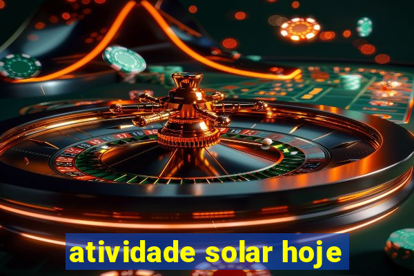 atividade solar hoje